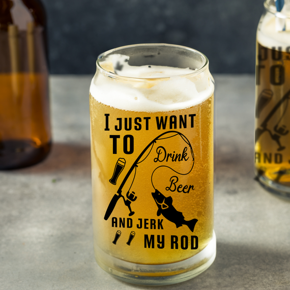 I Just Want to Drink Beer and Jerk my Rod Glassware