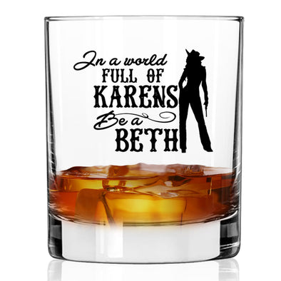 In A World Full Of Karens Be A Beth Whiskey Glass