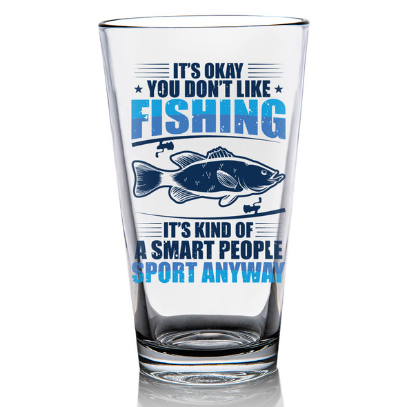 It's Okay You Don't Like Fishing Glassware