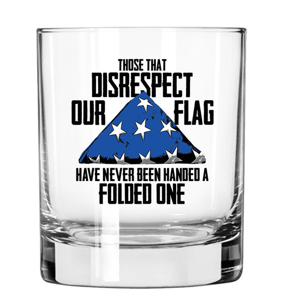 Those that Disrespect our Flag Have Never Been Handed a Folded One Whiskey GlassThose that Disrespect our Flag Have Never Been Handed a Folded One Whiskey Glass